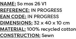 Name: So mos 26 V1 Reference: IN PROGRESS EAN code: IN PROGRESS Dimensions: 32 x 40 x 10 cm Material: 100% recycled c...