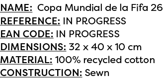 Name: Copa Mundial de la Fifa 26 Reference: IN PROGRESS EAN code: IN PROGRESS Dimensions: 32 x 40 x 10 cm Material: 1...