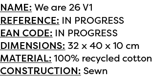 Name: We are 26 V1 Reference: IN PROGRESS EAN code: IN PROGRESS Dimensions: 32 x 40 x 10 cm Material: 100% recycled c...