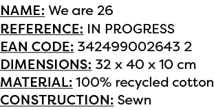 Name: We are 26 Reference: IN PROGRESS EAN code: 342499002643 2 Dimensions: 32 x 40 x 10 cm Material: 100% recycled c...