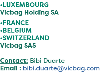 •LUXEMBOURG Vicbag Holding SA •FRANCE •BELGIUM •SWITZERLAND Vicbag SAS Contact: Bibi Duarte Email : bibi.duarte@vicba...