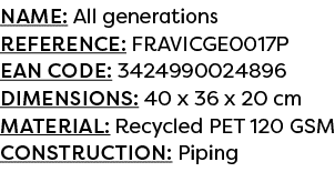 Name: All generations Reference: FRAVICGE0017P EAN code: 3424990024896 Dimensions: 40 x 36 x 20 cm Material: Recycled...