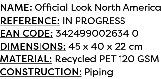 Name: Official Look North America Reference: IN PROGRESS EAN code: 342499002634 0 Dimensions: 45 x 40 x 22 cm Materia...