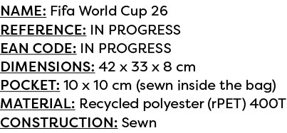 Name: Fifa World Cup 26 Reference: IN PROGRESS EAN code: IN PROGRESS Dimensions: 42 x 33 x 8 cm POCKET: 10 x 10 cm (s...