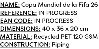 Name: Copa Mundial de la Fifa 26 Reference: IN PROGRESS EAN code: IN PROGRESS Dimensions: 40 x 36 x 20 cm Material: R...