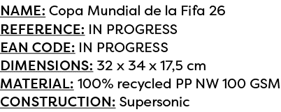 Name: Copa Mundial de la Fifa 26 Reference: IN PROGRESS EAN code: IN PROGRESS Dimensions: 32 x 34 x 17,5 cm Material:...